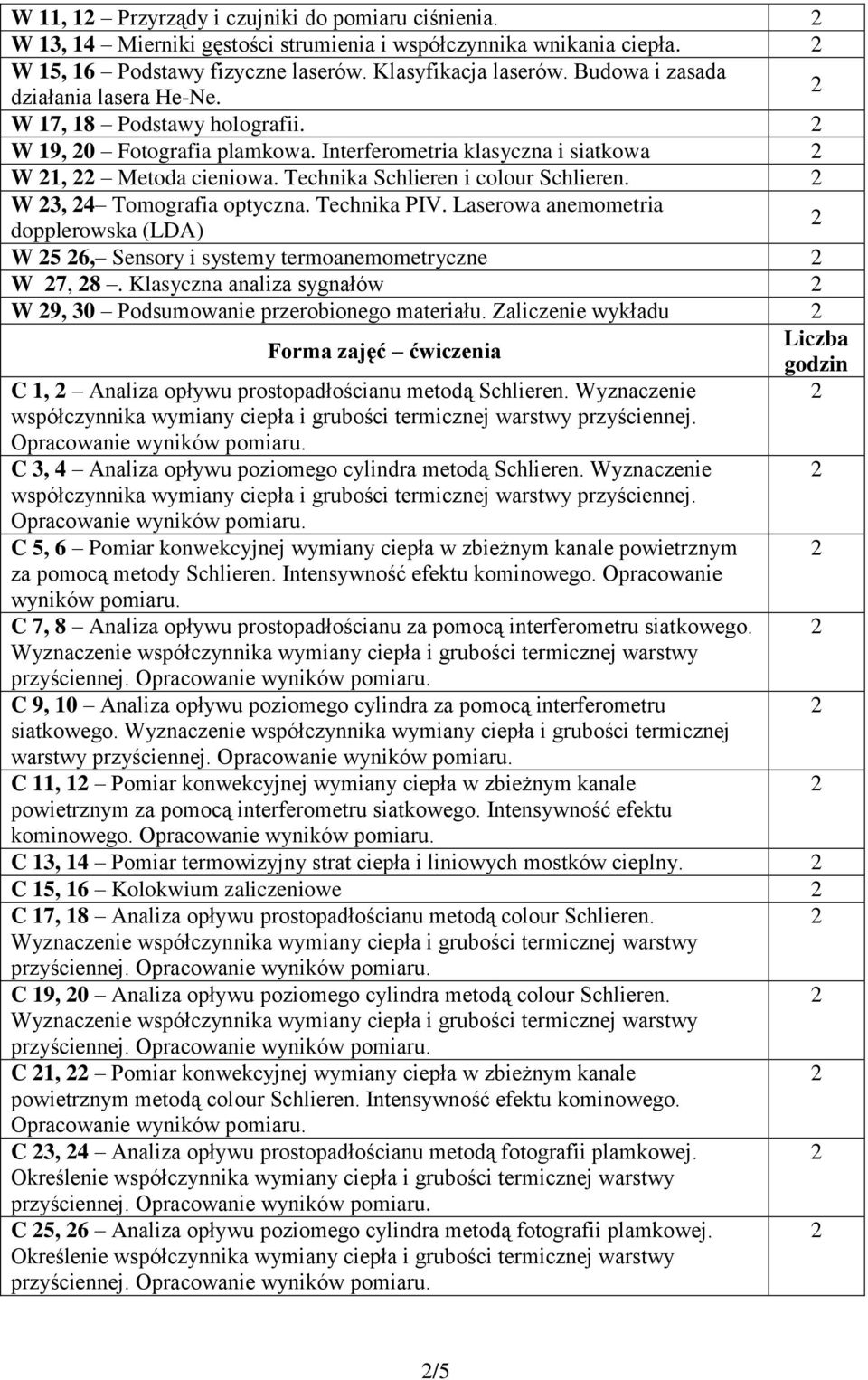 W 3, 4 Tomografia optyczna. Technika PIV. Laserowa anemometria dopplerowska (LDA) W 5 6, Sensory i systemy termoanemometryczne W 7, 8.