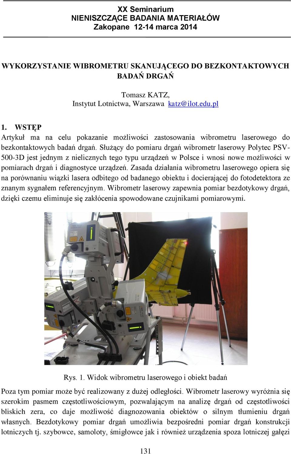 Służący do pomiaru drgań wibrometr laserowy Polytec PSV- 500-3D jest jednym z nielicznych tego typu urządzeń w Polsce i wnosi nowe możliwości w pomiarach drgań i diagnostyce urządzeń.