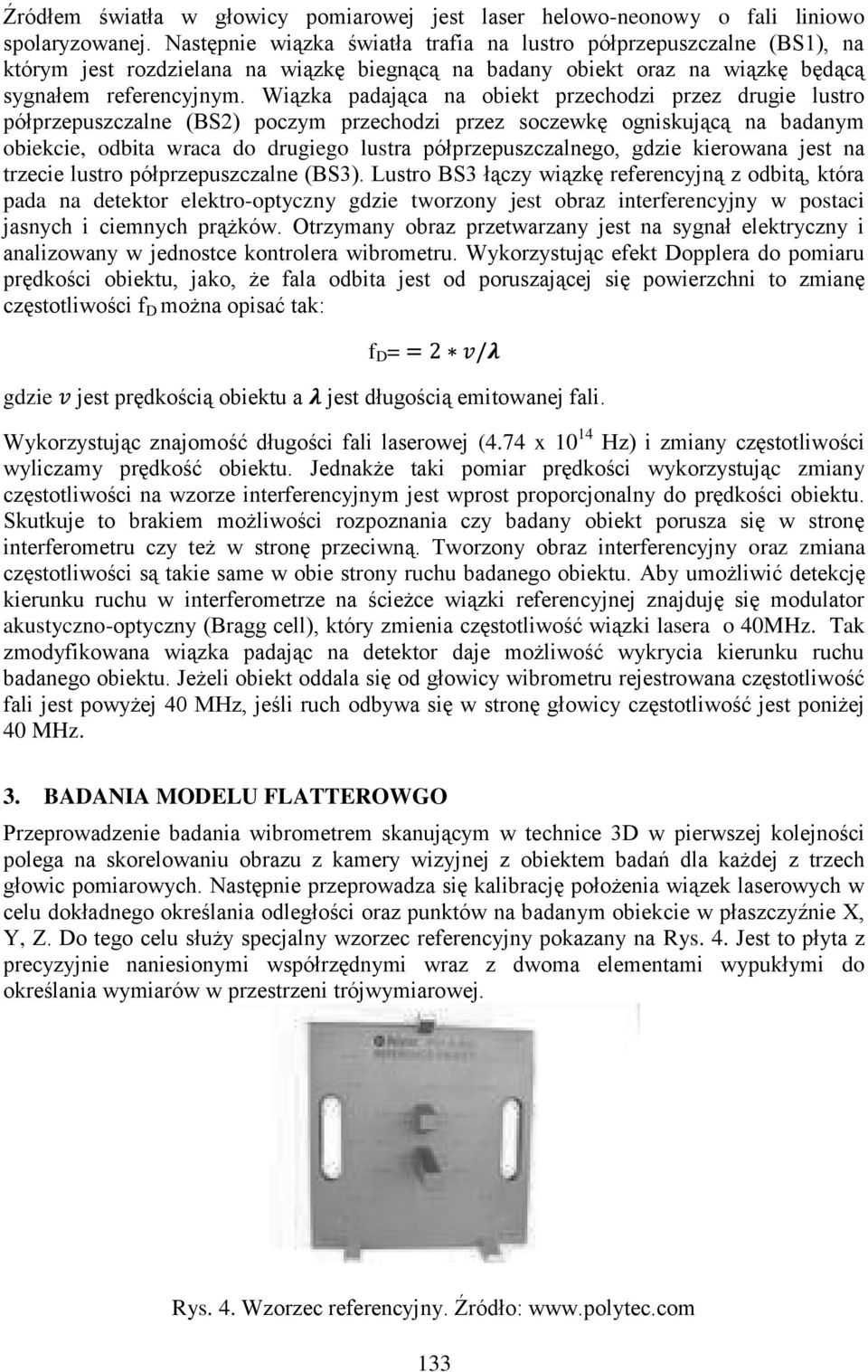 Wiązka padająca na obiekt przechodzi przez drugie lustro półprzepuszczalne (BS2) poczym przechodzi przez soczewkę ogniskującą na badanym obiekcie, odbita wraca do drugiego lustra półprzepuszczalnego,