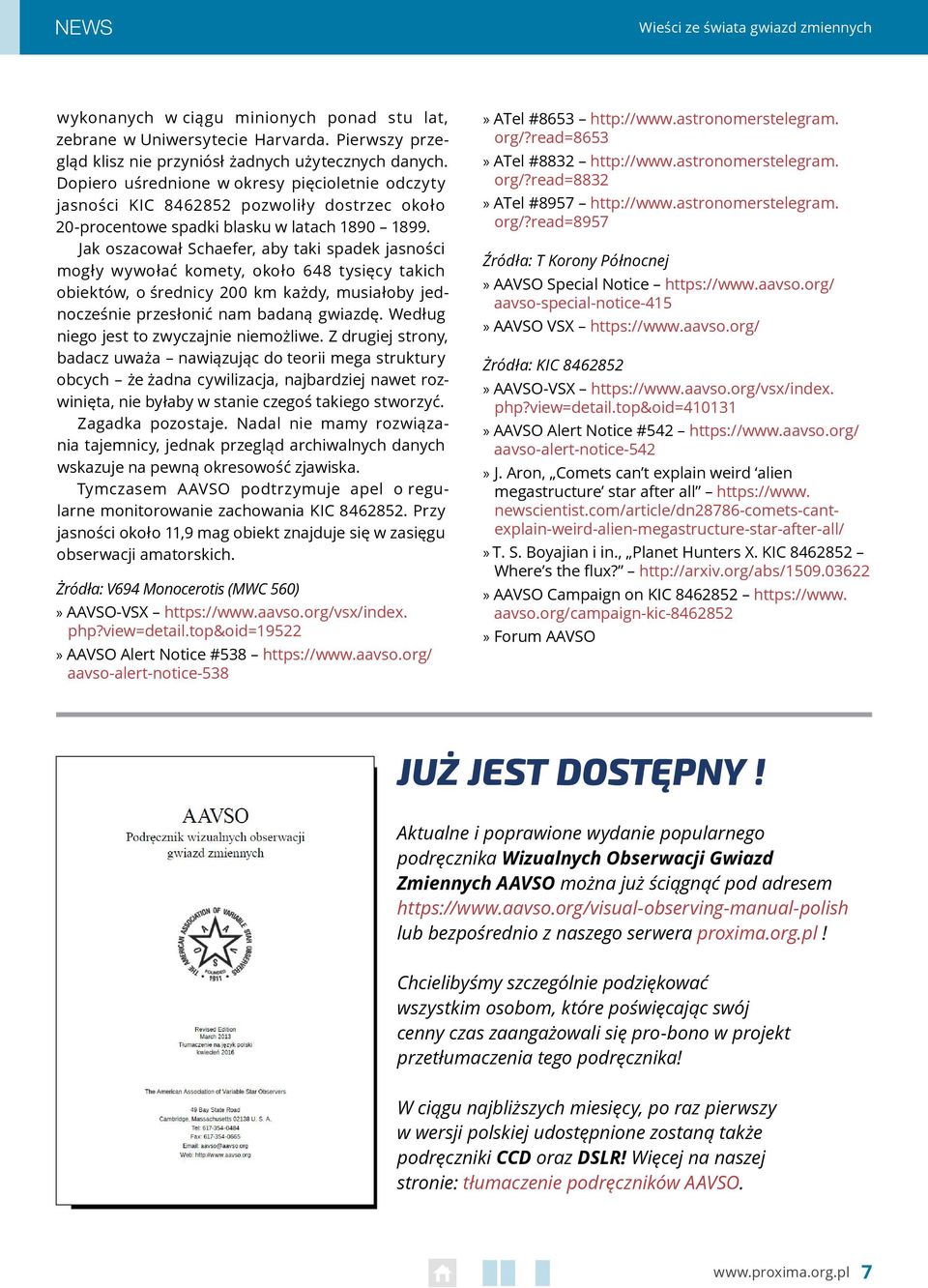 Jak oszacował Schaefer, aby taki spadek jasności mogły wywołać komety, około 648 tysięcy takich obiektów, o średnicy 200 km każdy, musiałoby jednocześnie przesłonić nam badaną gwiazdę.