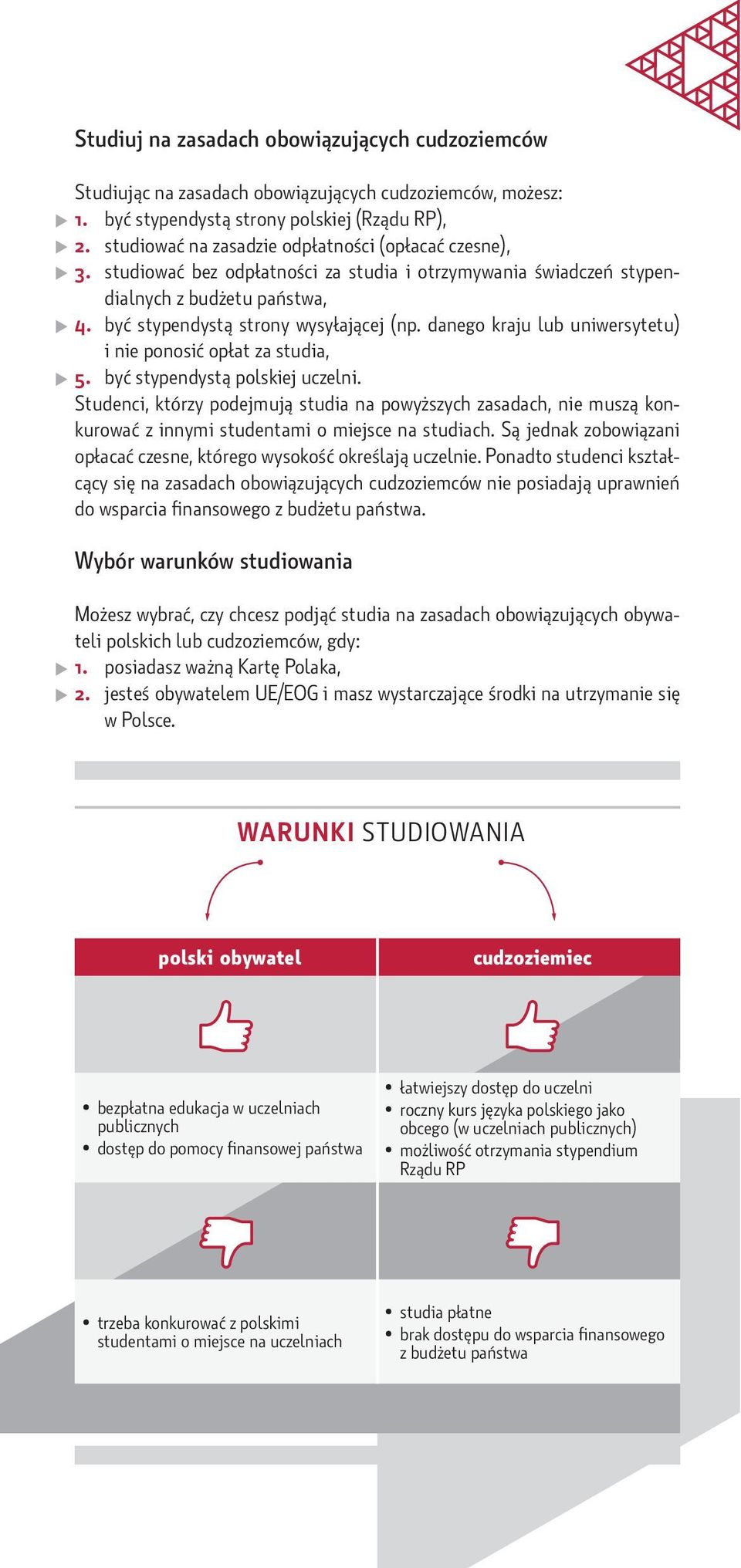 danego kraju lub uniwersytetu) i nie ponosić opłat za studia, 5. być stypendystą polskiej uczelni.