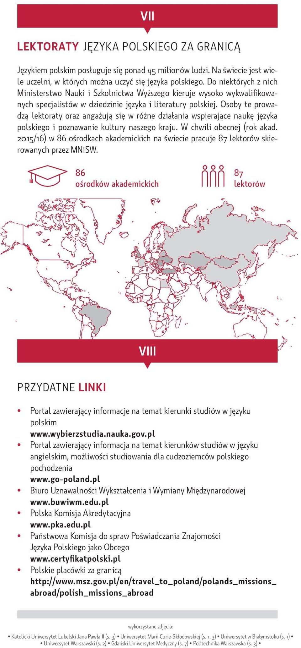 Osoby te prowadzą lektoraty oraz angażują się w różne działania wspierające naukę języka polskiego i poznawanie kultury naszego kraju. W chwili obecnej (rok akad.