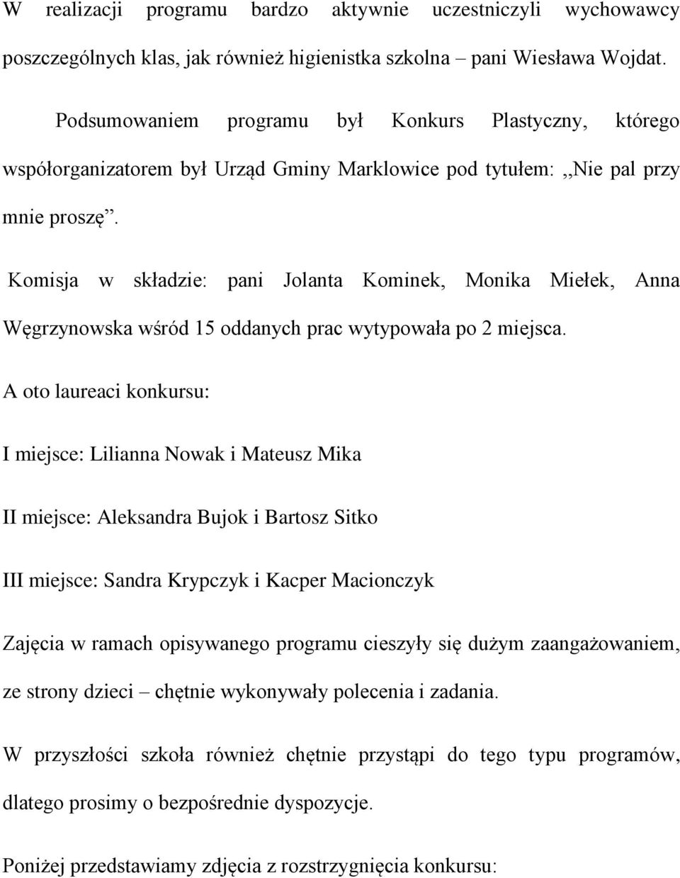 Komisja w składzie: pani Jolanta Kominek, Monika Miełek, Anna Węgrzynowska wśród 15 oddanych prac wytypowała po 2 miejsca.