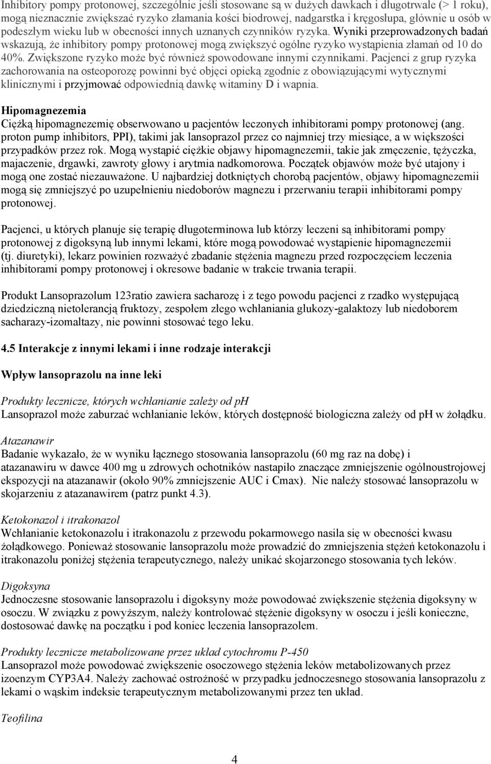 Wyniki przeprowadzonych badań wskazują, że inhibitory pompy protonowej mogą zwiększyć ogólne ryzyko wystąpienia złamań od 10 do 40%. Zwiększone ryzyko może być również spowodowane innymi czynnikami.