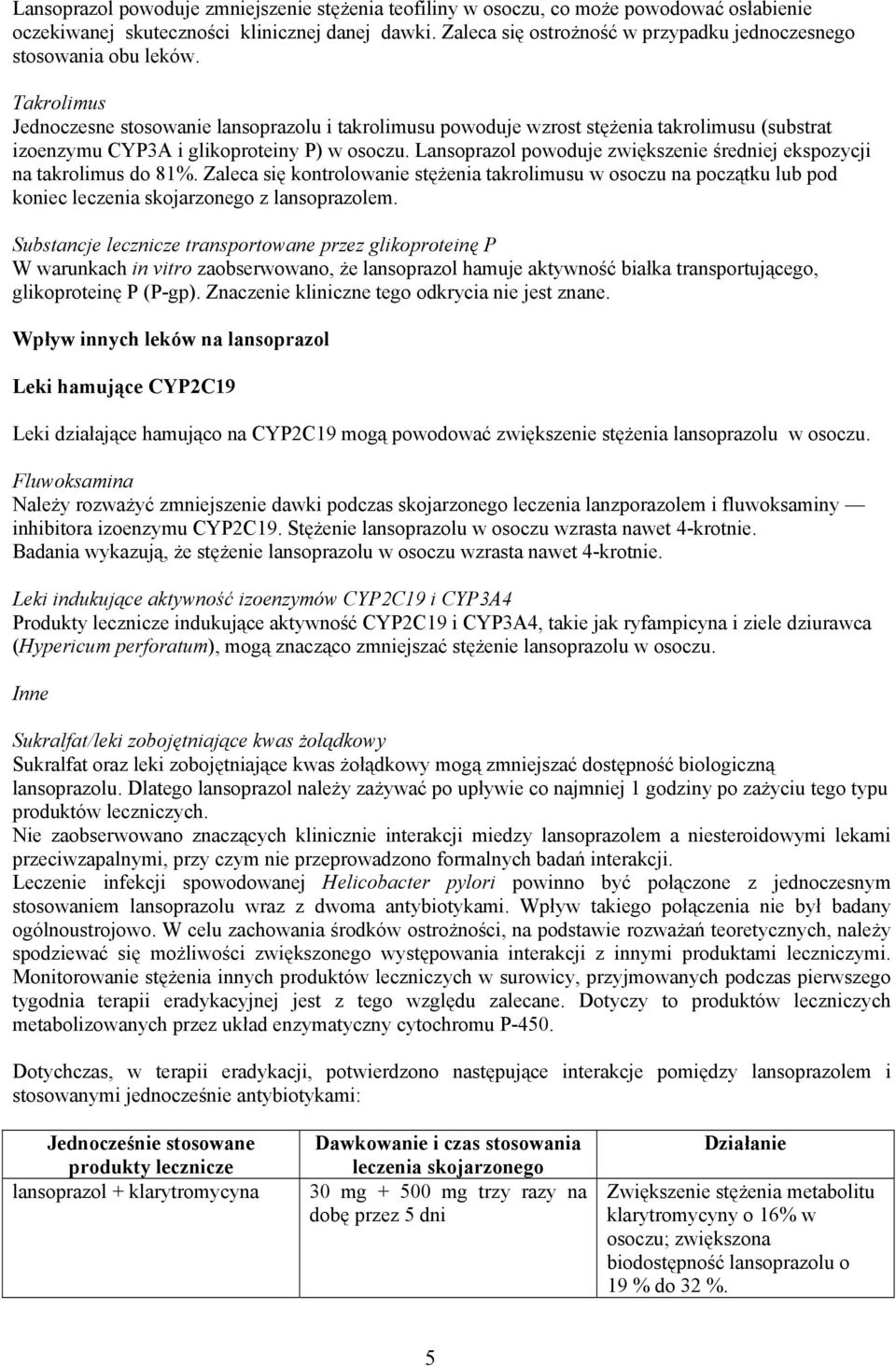 Takrolimus Jednoczesne stosowanie lansoprazolu i takrolimusu powoduje wzrost stężenia takrolimusu (substrat izoenzymu CYP3A i glikoproteiny P) w osoczu.