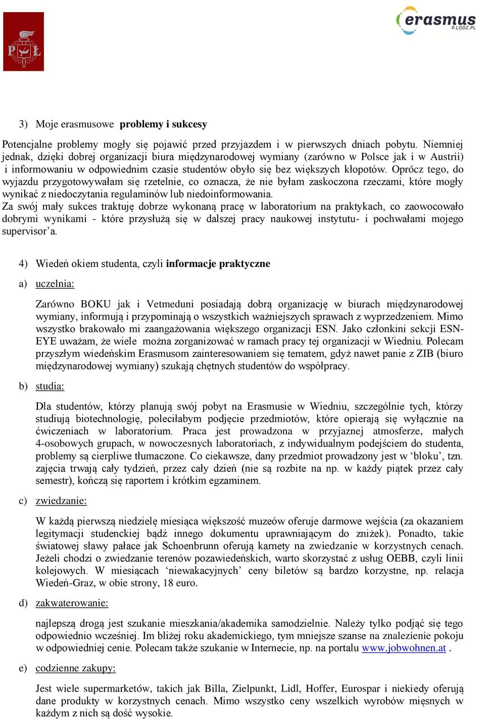 Oprócz tego, do wyjazdu przygotowywałam się rzetelnie, co oznacza, że nie byłam zaskoczona rzeczami, które mogły wynikać z niedoczytania regulaminów lub niedoinformowania.