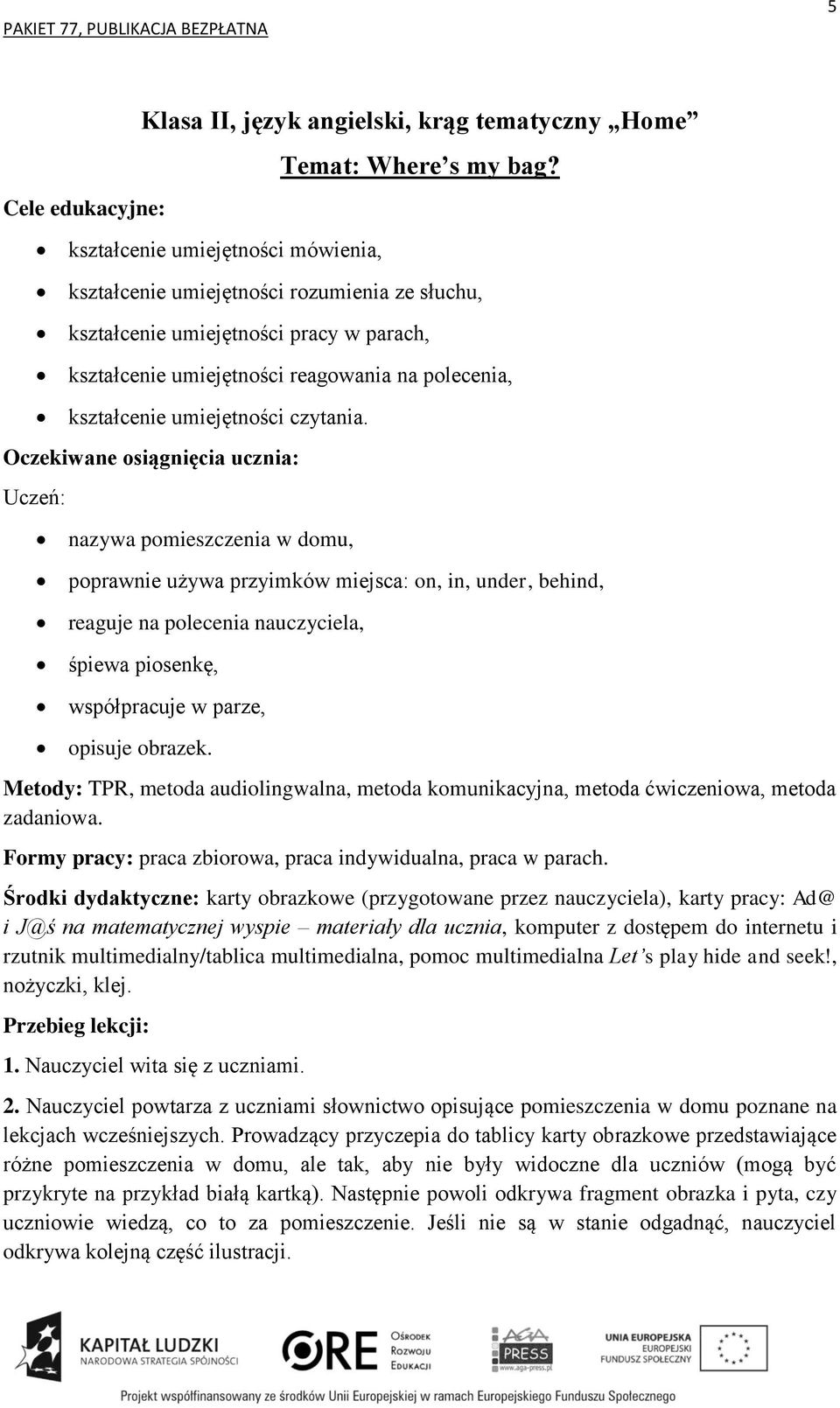 nazywa pomieszczenia w domu, poprawnie używa przyimków miejsca: on, in, under, behind, reaguje na polecenia nauczyciela, śpiewa piosenkę, współpracuje w parze, opisuje obrazek.