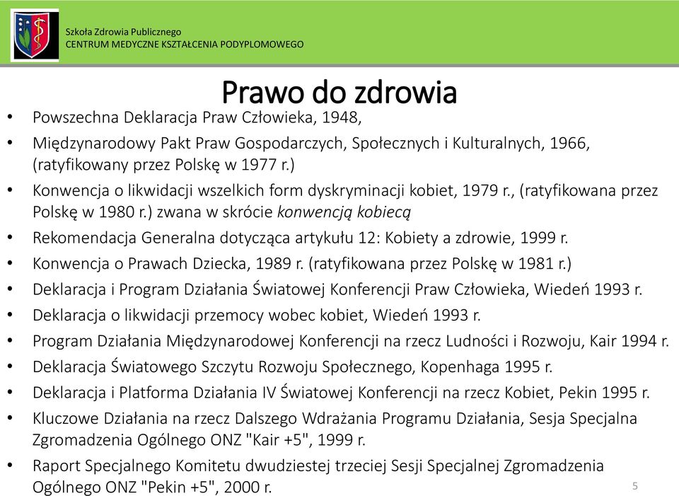 ) zwana w skrócie konwencją kobiecą Rekomendacja Generalna dotycząca artykułu 12: Kobiety a zdrowie, 1999 r. Konwencja o Prawach Dziecka, 1989 r. (ratyfikowana przez Polskę w 1981 r.