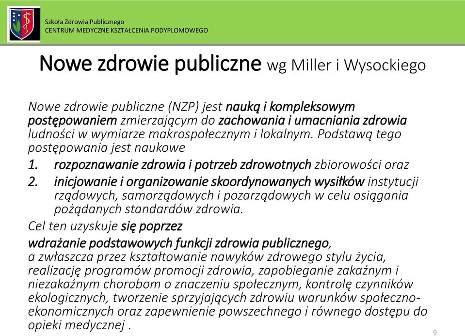 inicjowanie i organizowanie skoordynowanych wysiłków instytucji rządowych, samorządowych i pozarządowych w celu osiągania pożądanych standardów zdrowia.