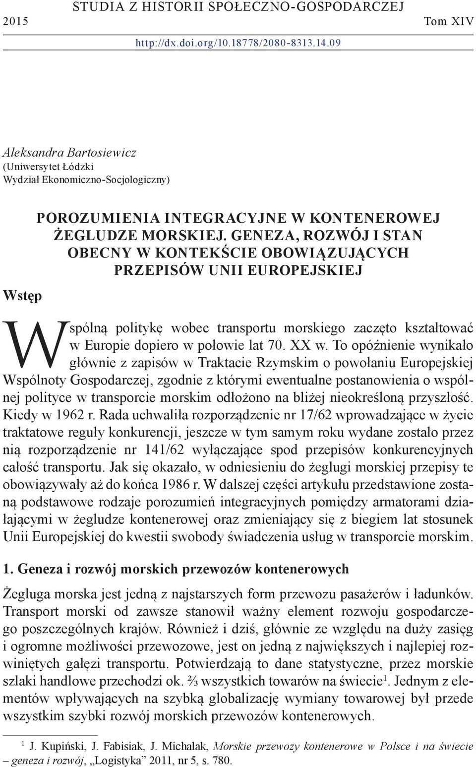 GENEZA, ROZWÓJ I STAN OBECNY W KONTEKŚCIE OBOWIĄZUJĄCYCH PRZEPISÓW UNII EUROPEJSKIEJ Wspólną politykę wobec transportu morskiego zaczęto kształtować w Europie dopiero w połowie lat 70. XX w.