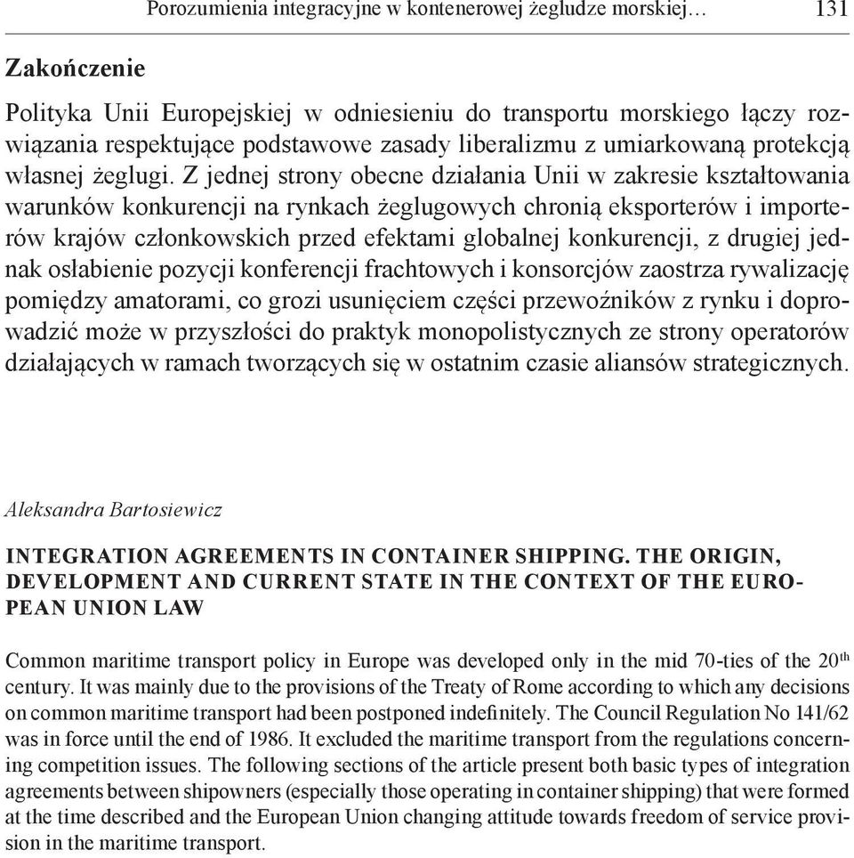 Z jednej strony obecne działania Unii w zakresie kształtowania warunków konkurencji na rynkach żeglugowych chronią eksporterów i importerów krajów członkowskich przed efektami globalnej konkurencji,