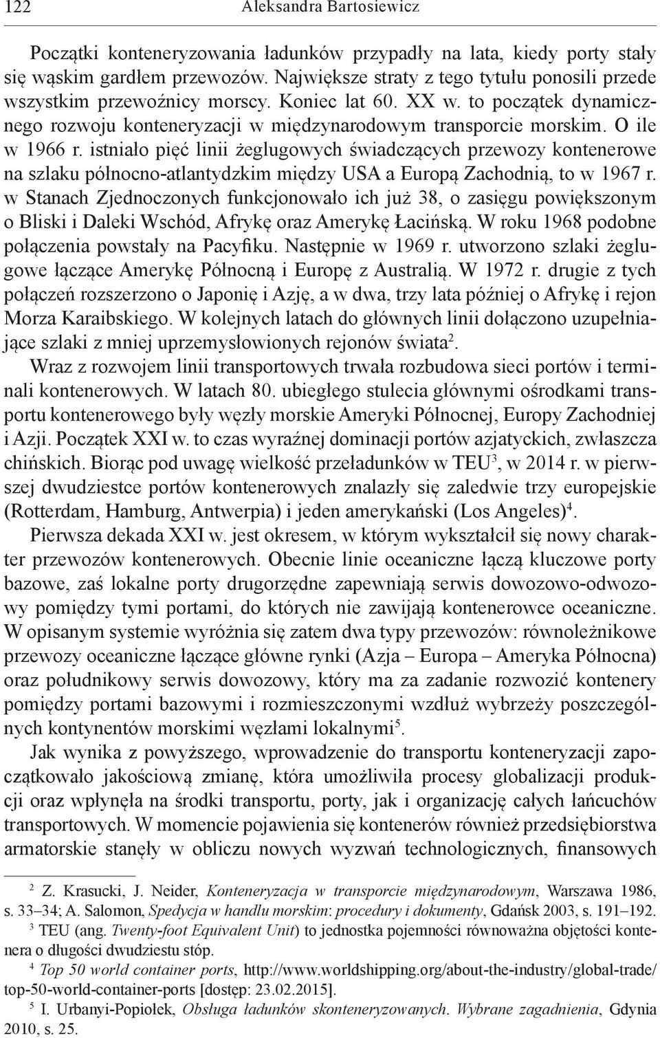 O ile w 1966 r. istniało pięć linii żeglugowych świadczących przewozy kontenerowe na szlaku północno-atlantydzkim między USA a Europą Zachodnią, to w 1967 r.