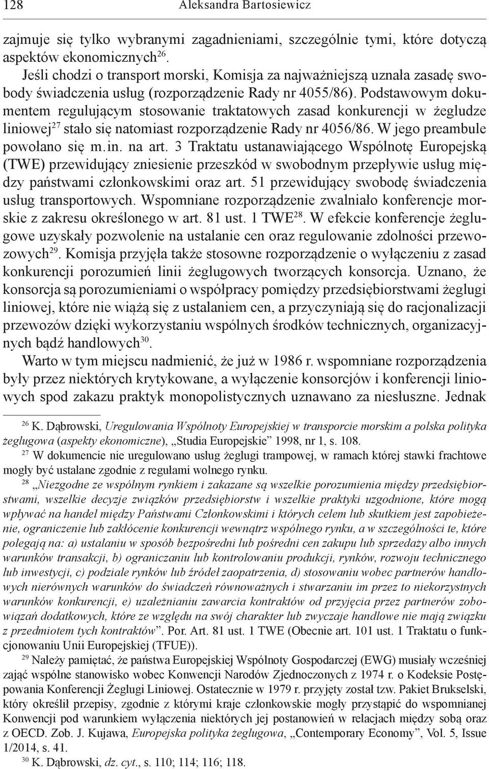 Podstawowym dokumentem regulującym stosowanie traktatowych zasad konkurencji w żegludze liniowej 27 stało się natomiast rozporządzenie Rady nr 4056/86. W jego preambule powołano się m. in. na art.