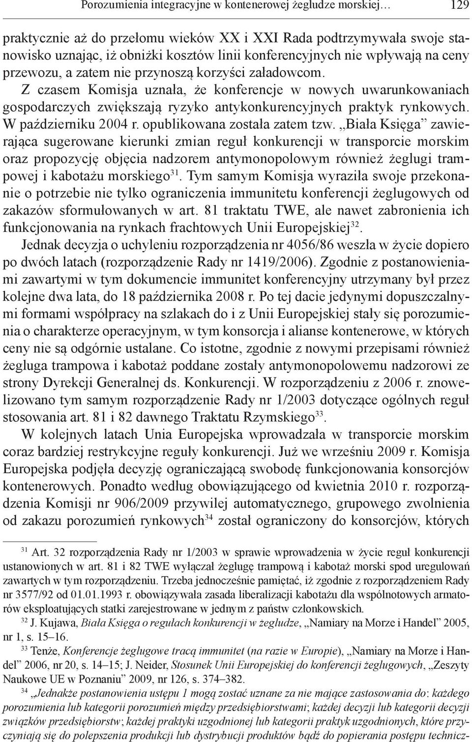 Z czasem Komisja uznała, że konferencje w nowych uwarunkowaniach gospodarczych zwiększają ryzyko antykonkurencyjnych praktyk rynkowych. W październiku 2004 r. opublikowana została zatem tzw.