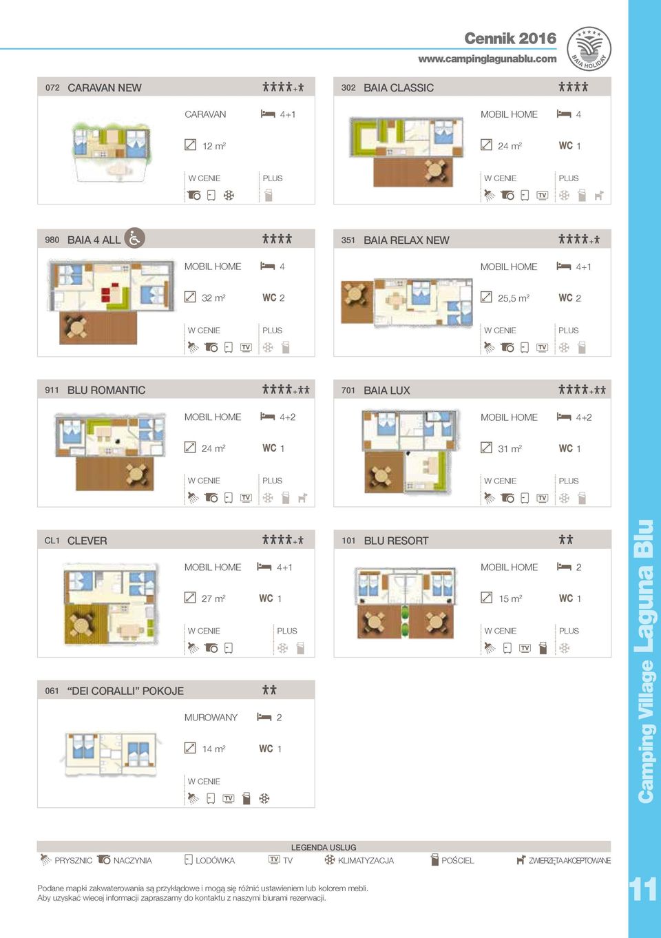 701 BAIA LUX + MOBIL HOME 4+2 24 m 2 1 31 m 2 1 CL1 CLEVER + MOBIL HOME 4+1 27 m 2 1 061 DEI CORALLI POKOJE MUROWANY 2 14 m 2 1 101 BLU RESORT MOBIL HOME 2 15 m 2