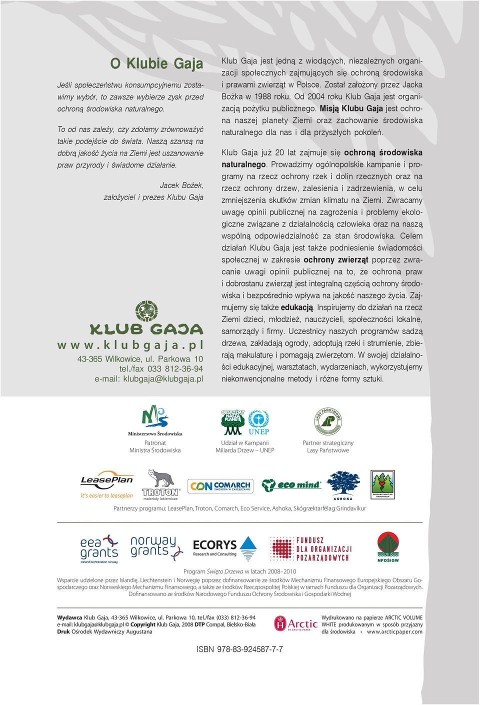/fax 033 812-36-94 e-mail: klubgaja@klubgaja.pl Klub Gaja jest jedną z wiodących, niezależnych organizacji społecznych zajmujących się ochroną środowiska i prawami zwierząt w Polsce.