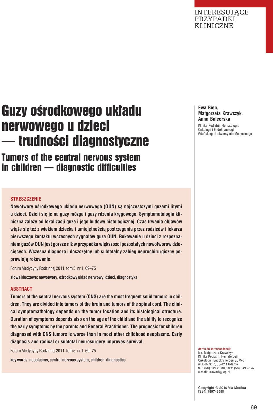 Dzieli się je na guzy mózgu i guzy rdzenia kręgowego. Symptomatologia kliniczna zależy od lokalizacji guza i jego budowy histologicznej.