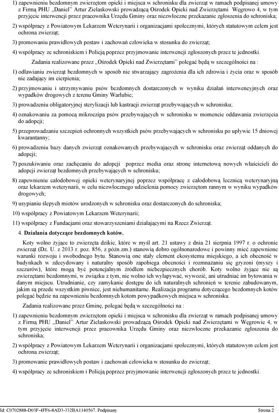 statutowym celem jest ochrona zwierząt; 3) promowaniu prawidłowych postaw i zachowań człowieka w stosunku do zwierząt; 4) współpracy ze schroniskiem i Policją poprzez przyjmowanie interwencji