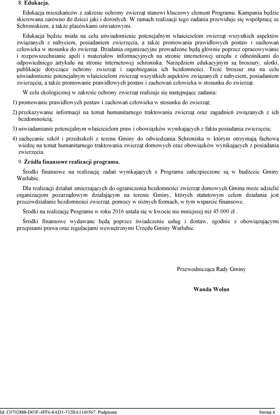 Edukacja będzie miała na celu uświadomienie potencjalnym właścicielom zwierząt wszystkich aspektów związanych z nabyciem, posiadaniem zwierzęcia, a także promowania prawidłowych postaw i zachowań