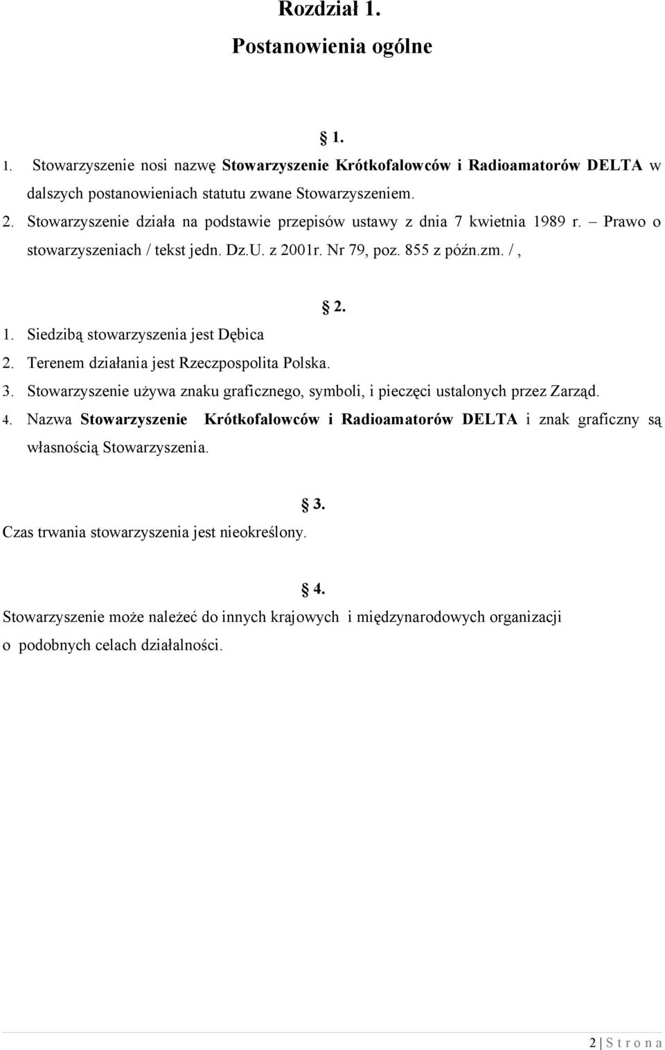 Terenem działania jest Rzeczpospolita Polska. 3. Stowarzyszenie używa znaku graficznego, symboli, i pieczęci ustalonych przez Zarząd. 4.