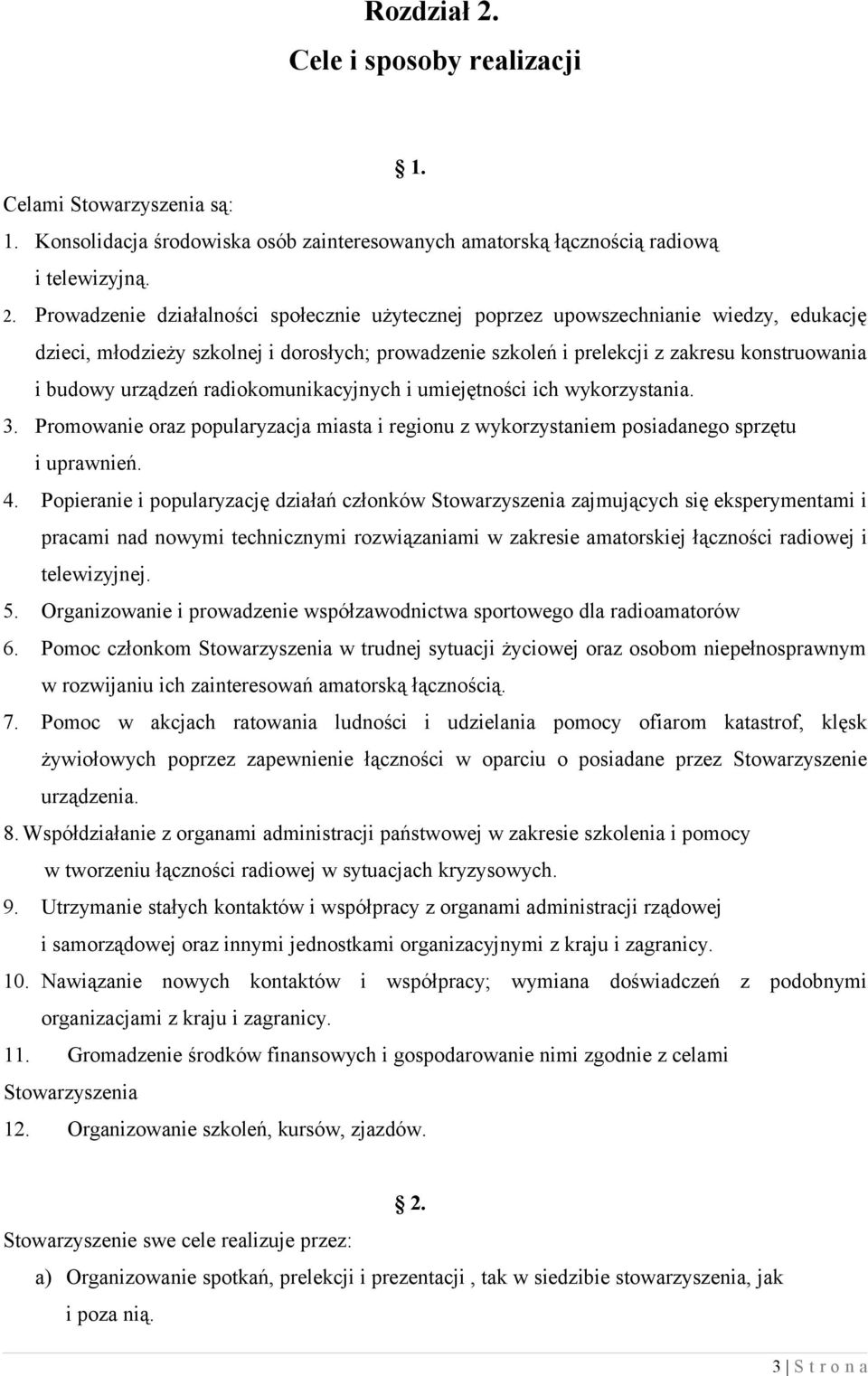 Prowadzenie działalności społecznie użytecznej poprzez upowszechnianie wiedzy, edukację dzieci, młodzieży szkolnej i dorosłych; prowadzenie szkoleń i prelekcji z zakresu konstruowania i budowy