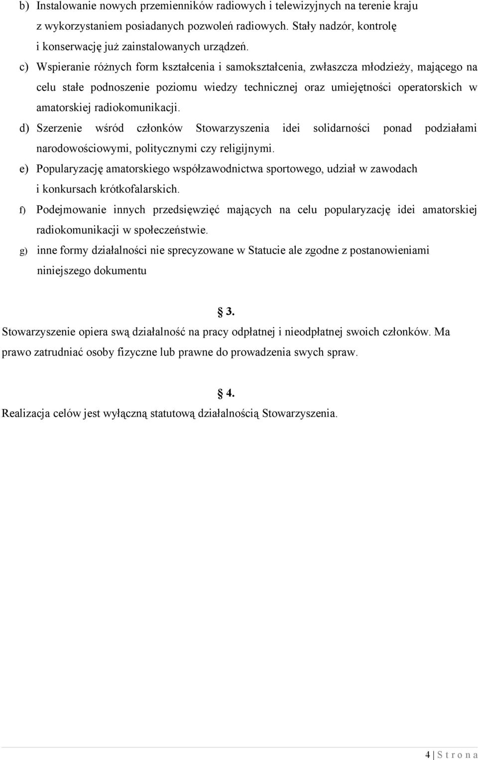 radiokomunikacji. d) Szerzenie wśród członków Stowarzyszenia idei solidarności ponad podziałami narodowościowymi, politycznymi czy religijnymi.