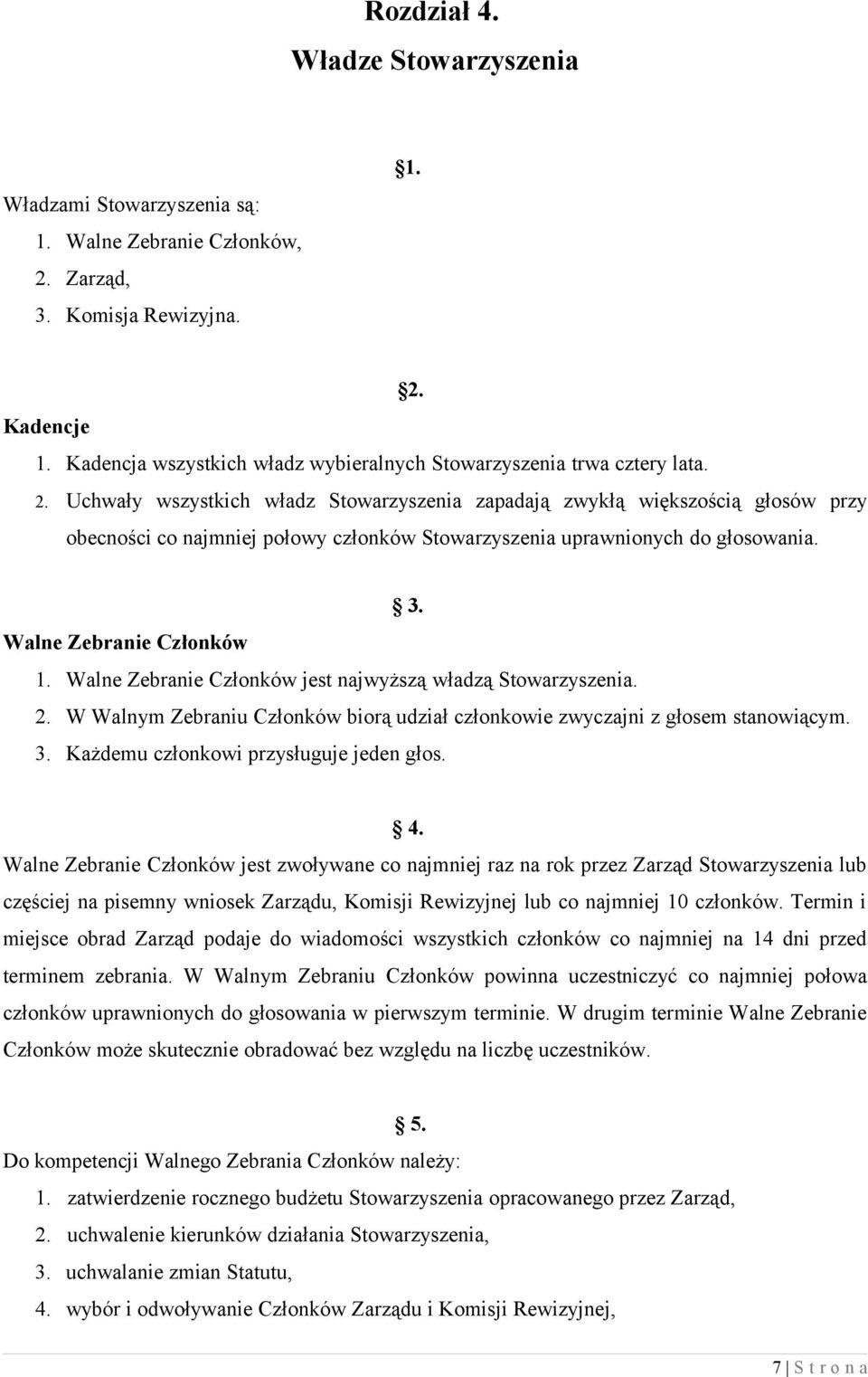 Uchwały wszystkich władz Stowarzyszenia zapadają zwykłą większością głosów przy obecności co najmniej połowy członków Stowarzyszenia uprawnionych do głosowania. 3. Walne Zebranie Członków 1.