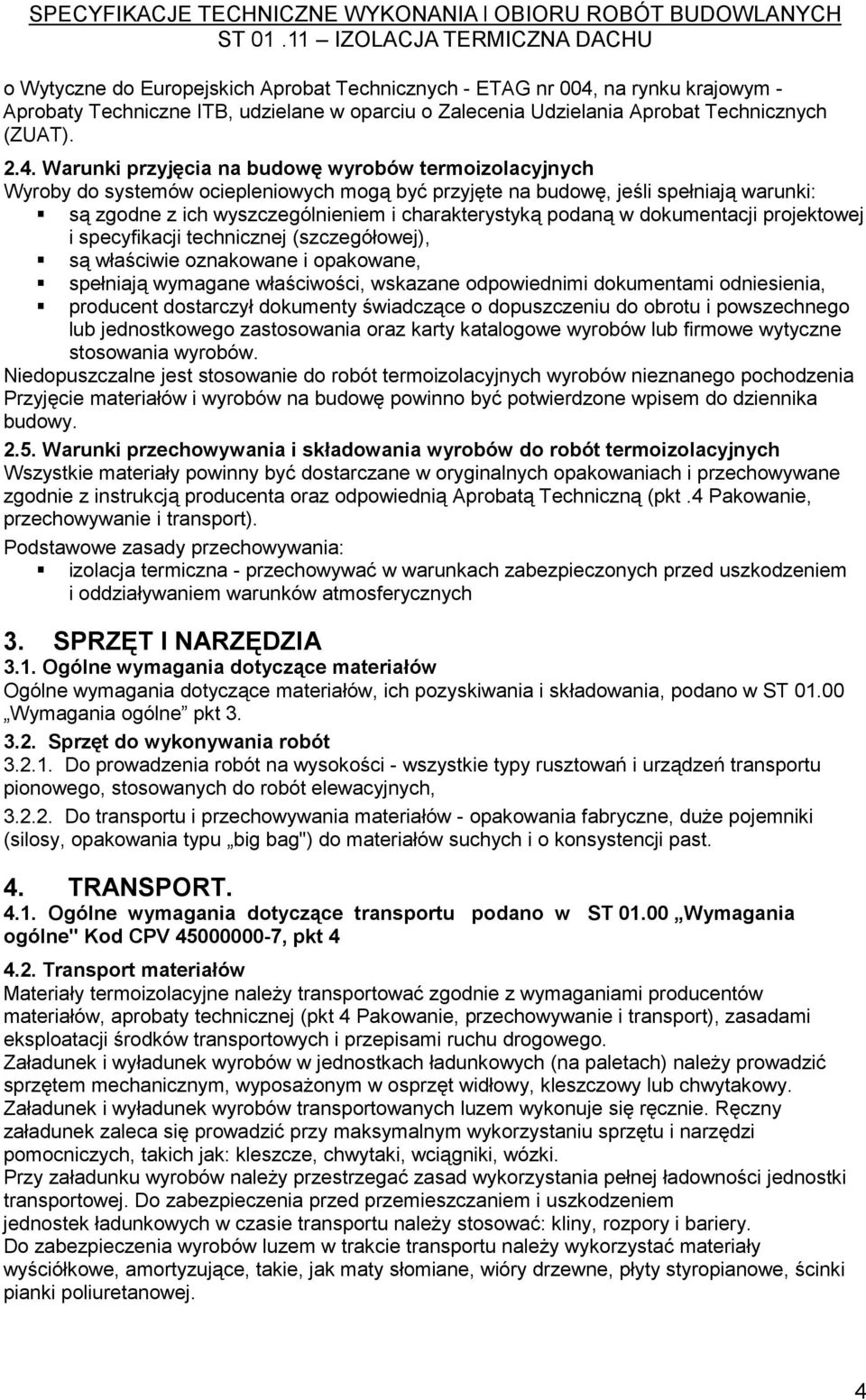 Warunki przyjęcia na budowę wyrobów termoizolacyjnych Wyroby do systemów ociepleniowych mogą być przyjęte na budowę, jeśli spełniają warunki: są zgodne z ich wyszczególnieniem i charakterystyką