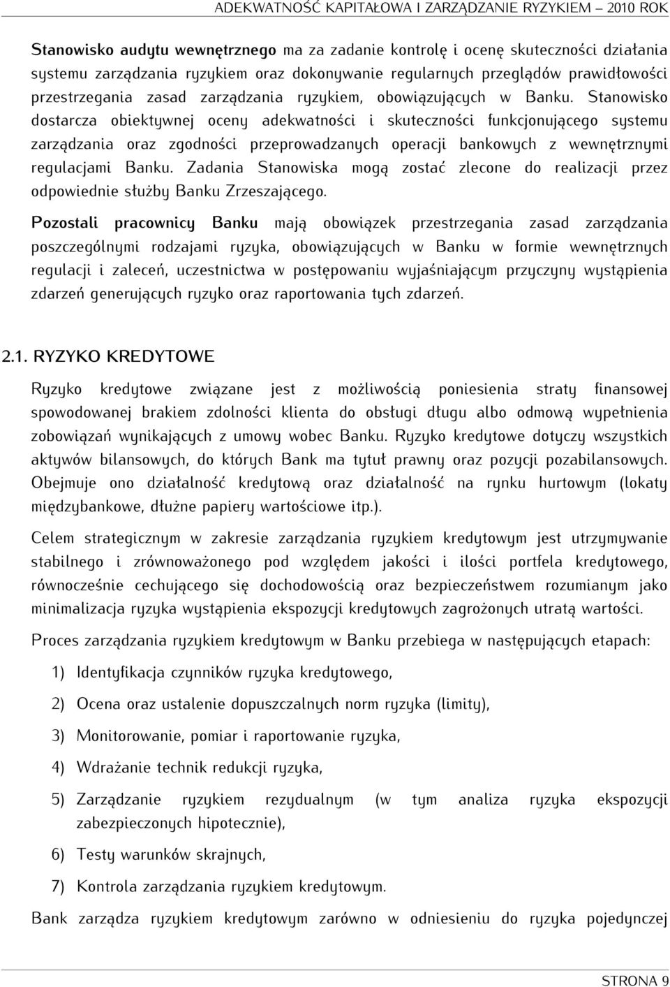 Stanowisko dostarcza obiektywnej oceny adekwatności i skuteczności funkcjonującego systemu zarządzania oraz zgodności przeprowadzanych operacji bankowych z wewnętrznymi regulacjami Banku.