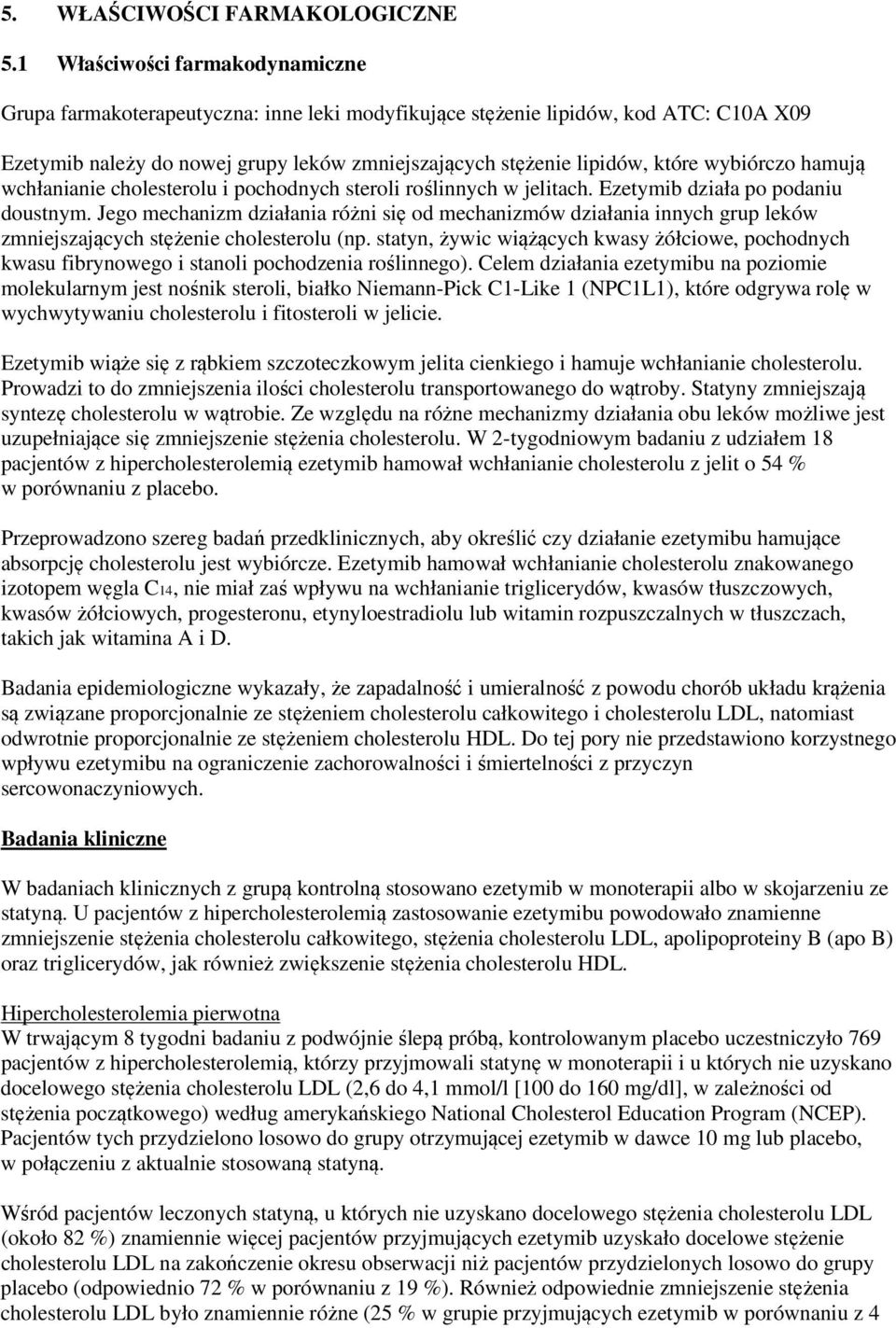 wybiórczo hamują wchłanianie cholesterolu i pochodnych steroli roślinnych w jelitach. Ezetymib działa po podaniu doustnym.