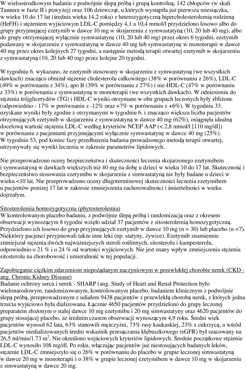 ezetymib w dawce 10 mg w skojarzeniu z symwastatyną (10, 20 lub 40 mg), albo do grupy otrzymującej wyłącznie symwastatynę (10, 20 lub 40 mg) przez okres 6 tygodni, ezetymib podawany w skojarzeniu z