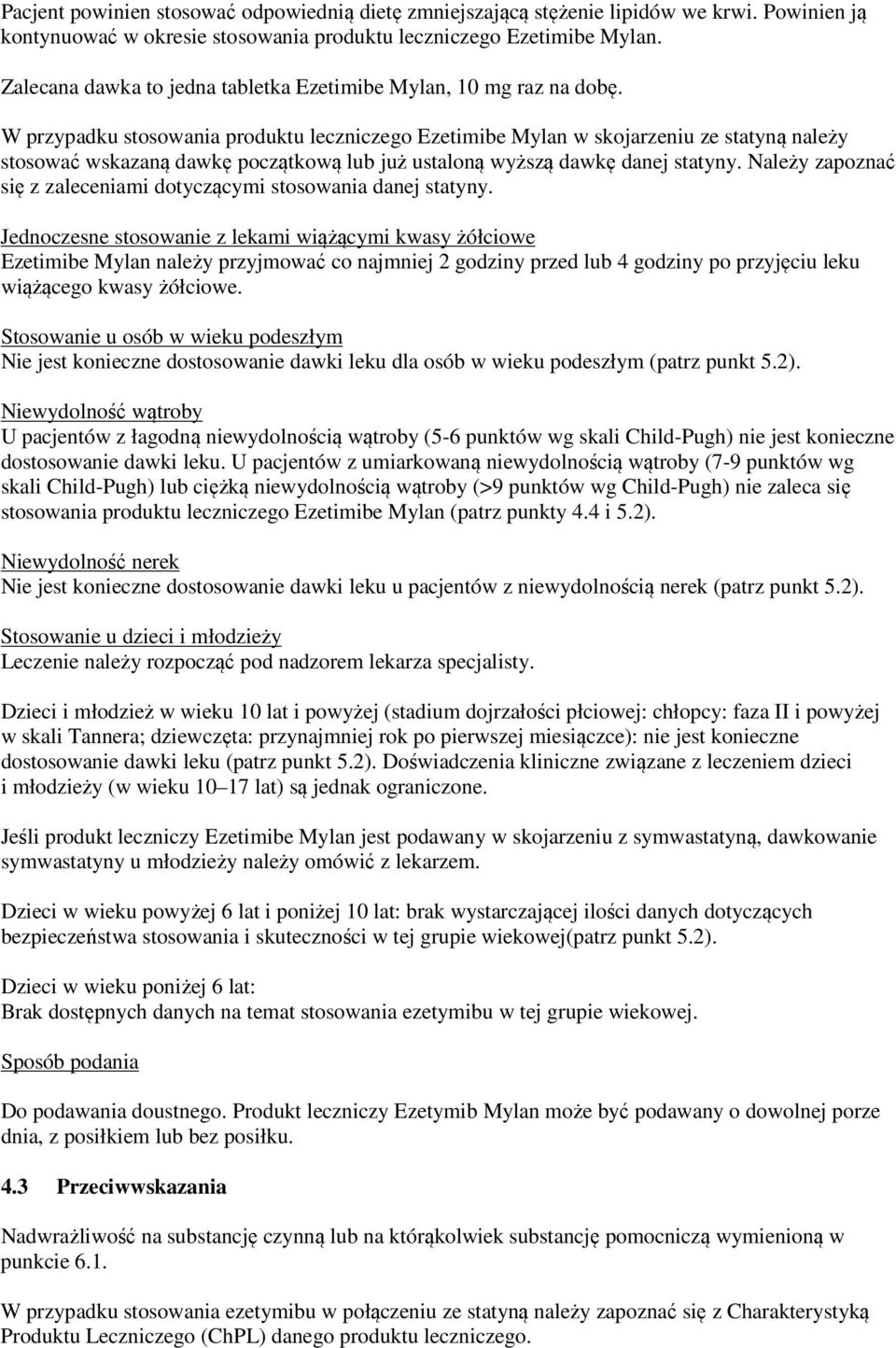 W przypadku stosowania produktu leczniczego Ezetimibe Mylan w skojarzeniu ze statyną należy stosować wskazaną dawkę początkową lub już ustaloną wyższą dawkę danej statyny.