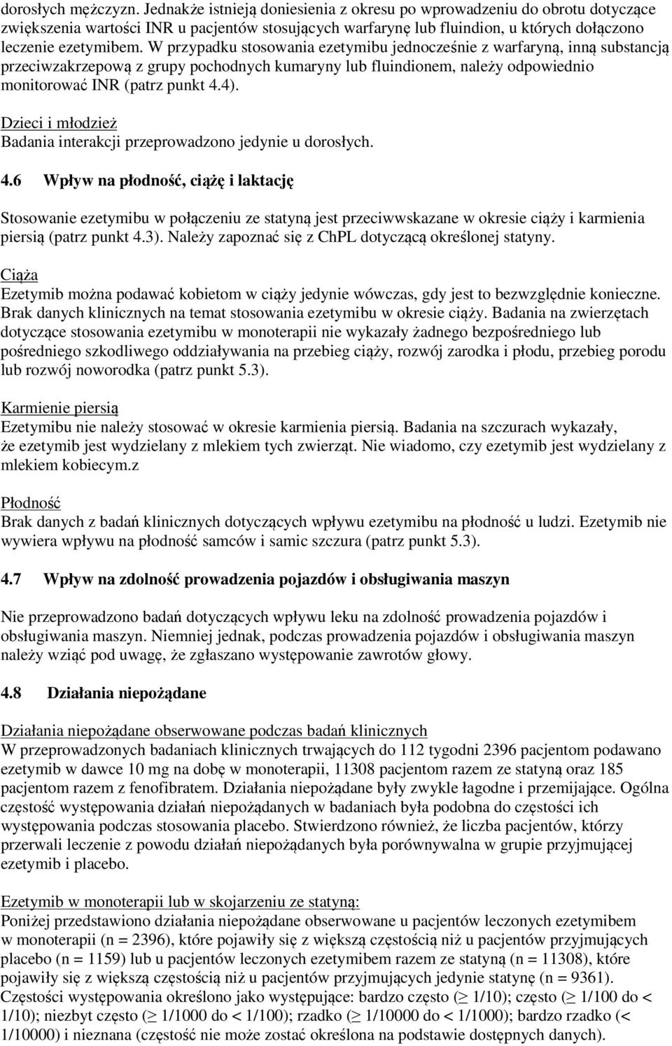 W przypadku stosowania ezetymibu jednocześnie z warfaryną, inną substancją przeciwzakrzepową z grupy pochodnych kumaryny lub fluindionem, należy odpowiednio monitorować INR (patrz punkt 4.4).