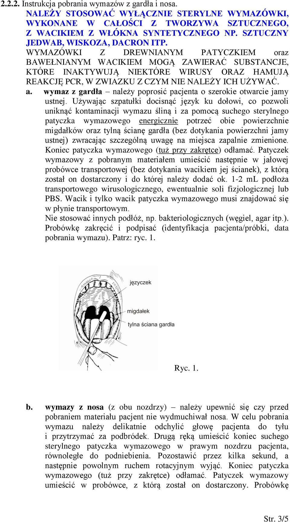 WYMAZÓWKI Z DREWNIANYM PATYCZKIEM oraz BAWEŁNIANYM WACIKIEM MOGĄ ZAWIERAĆ SUBSTANCJE, KTÓRE INAKTYWUJĄ NIEKTÓRE WIRUSY ORAZ HAMUJĄ REAKCJĘ PCR, W ZWIAZKU Z CZYM NIE NALEŻY ICH UŻYWAĆ. a.