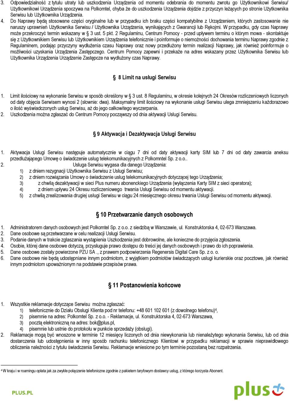 Do Naprawy będą stosowane części oryginalne lub w przypadku ich braku części kompatybilne z Urządzeniem, których zastosowanie nie naruszy uprawnień Użytkownika Serwisu / Użytkownika Urządzenia,