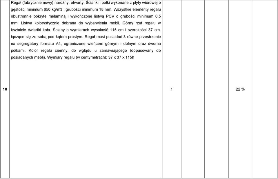 Górny rzut regału w kształcie ćwiartki koła. Ściany o wymiarach wysokość 115 cm i szerokości 37 cm. łączące się ze sobą pod kątem prostym.