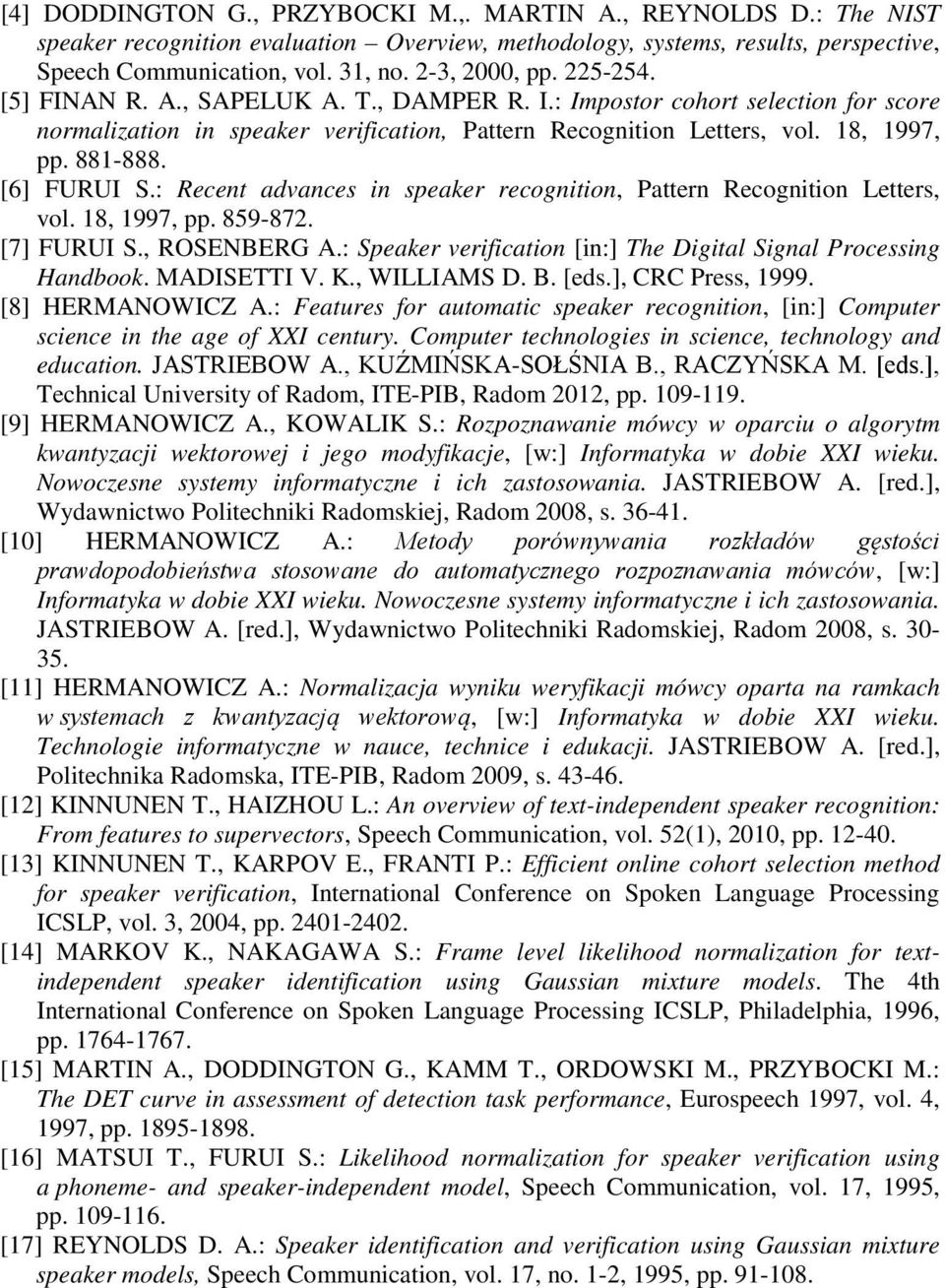 : Recent advances in speaker recognition, attern Recognition Letters, vol. 18, 1997, pp. 859-872. [7] FURUI S., ROSENBERG A.: Speaker verification [in:] The Digital Signal rocessing Handbook.