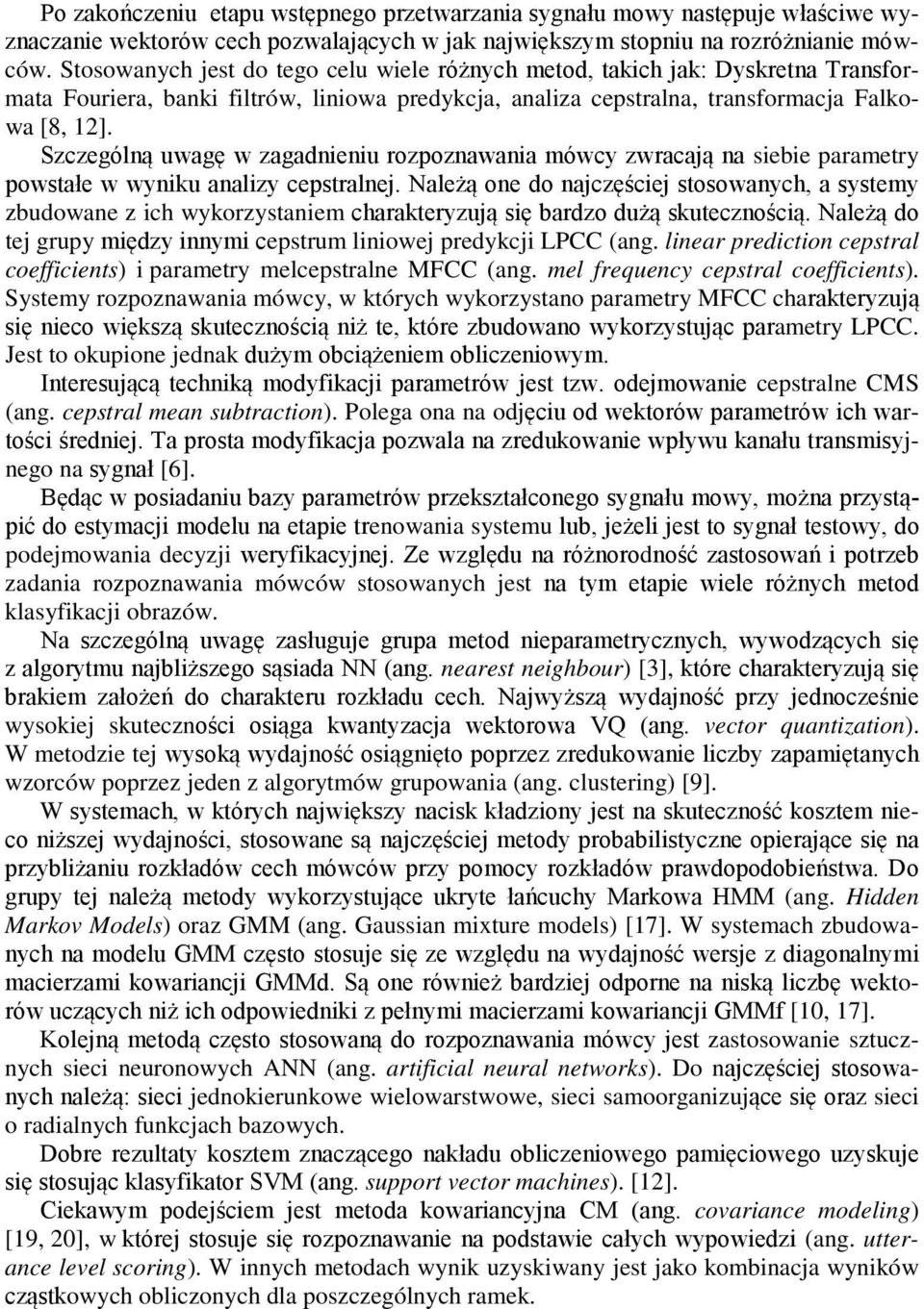 Szczególną uwagę w zagadnieniu rozpoznawania mówcy zwracają na siebie parametry powstałe w wyniku analizy cepstralnej.