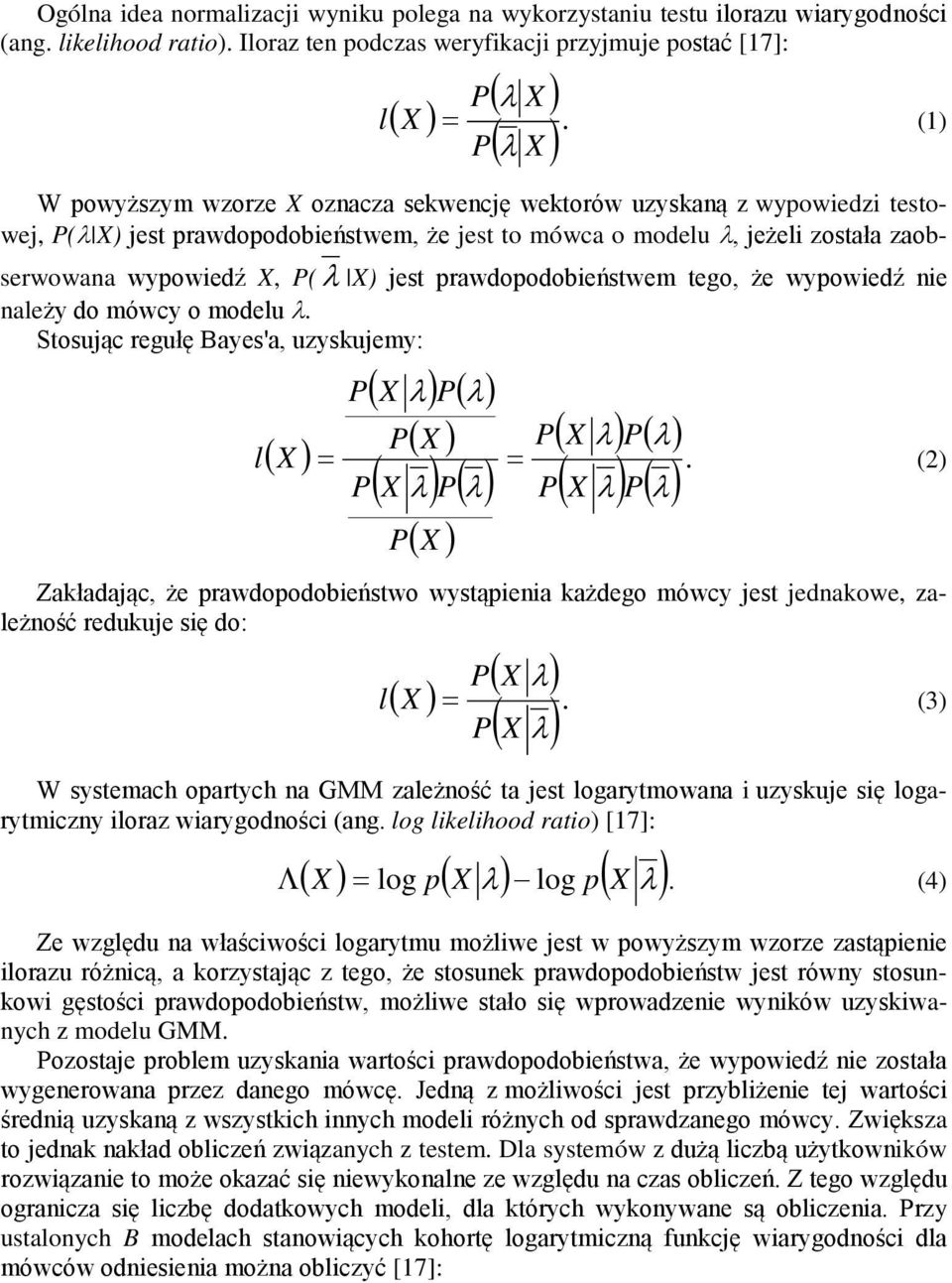 jest prawdopodobieństwem tego, że wypowiedź nie należy do mówcy o modelu l. Stosując regułę Bayes'a, uzyskujemy: ( X λ) ( λ) λ = ( X λ) ( λ) ( X λ) ( λ) ( X λ) ( λ).