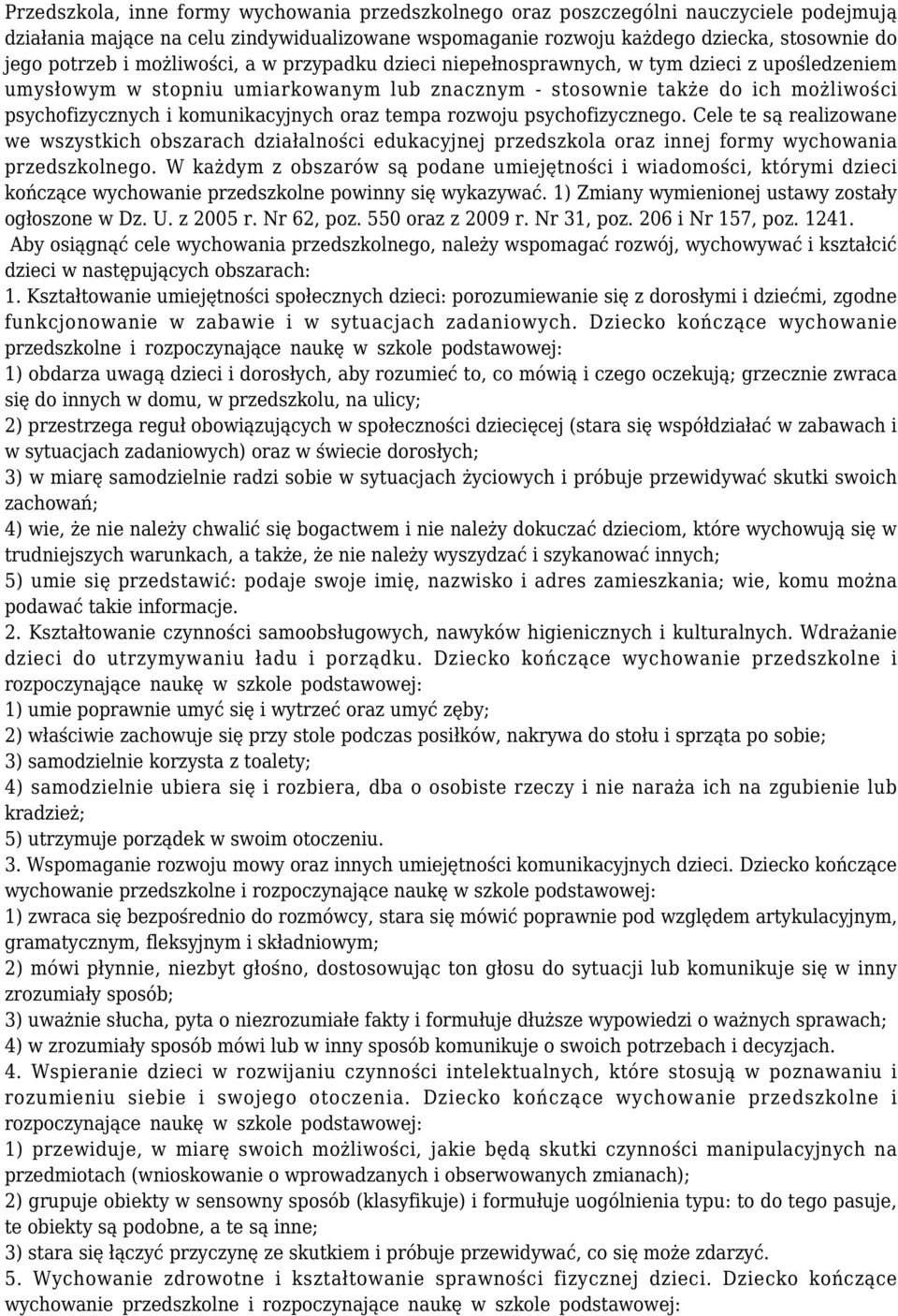 oraz tempa rozwoju psychofizycznego. Cele te są realizowane we wszystkich obszarach działalności edukacyjnej przedszkola oraz innej formy wychowania przedszkolnego.