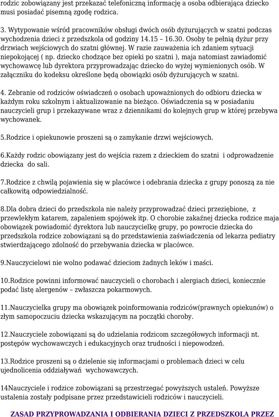 Osoby te pełnią dyżur przy drzwiach wejściowych do szatni głównej. W razie zauważenia ich zdaniem sytuacji niepokojącej ( np.