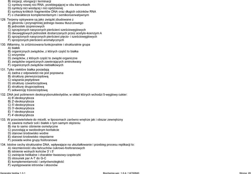 Terpeny opisywane są jako związki zbudowane z A) glicerolu i przynajmniej jednego kwasu tłuszczowego B) jednostek izoprenowych C) sprzężonych nasyconych pierścieni sześciowęglowych D) dwuwęglowych