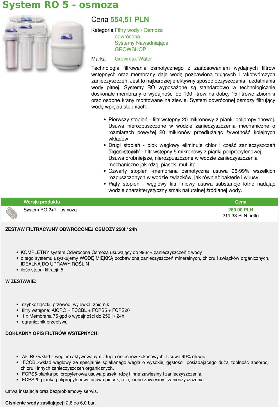 Systemy RO wyposażone są standardowo w technologicznie doskonałe membrany o wydajności do 190 litrów na dobę, 15 litrowe zbiorniki oraz osobne krany montowane na zlewie.