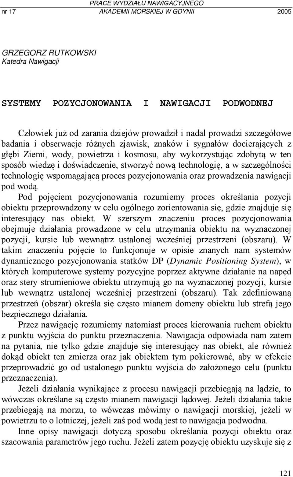 stworzyć nową technologię, a w szczególności technologię wspomagającą proces pozycjonowania oraz prowadzenia nawigacji pod wodą.