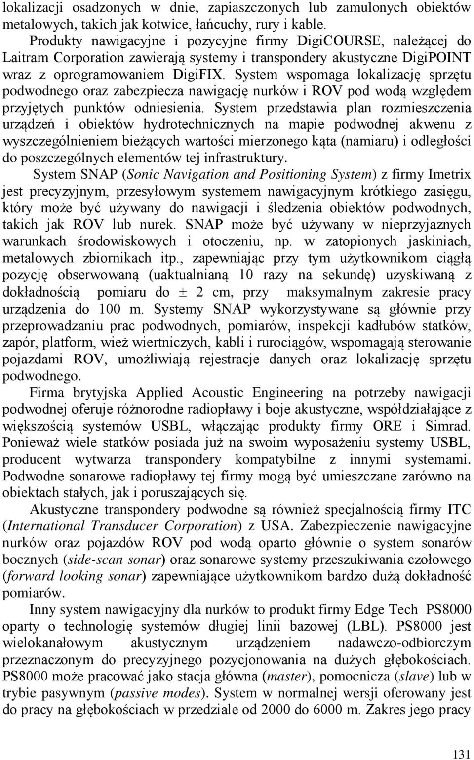 System wspomaga lokalizację sprzętu podwodnego oraz zabezpiecza nawigację nurków i ROV pod wodą względem przyjętych punktów odniesienia.