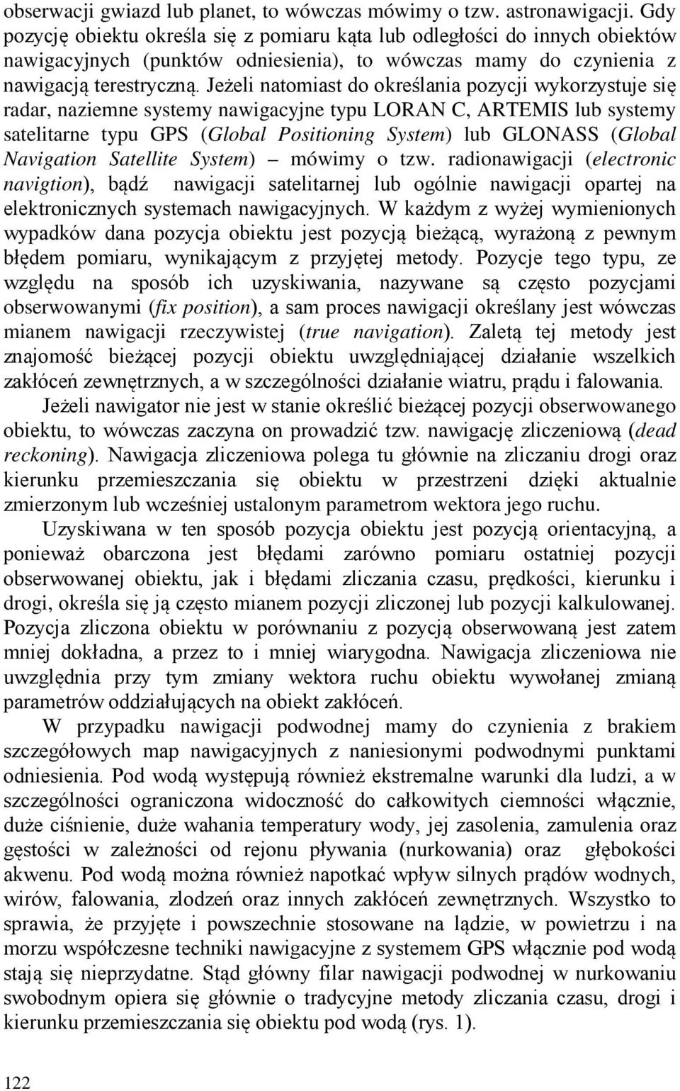 Jeżeli natomiast do określania pozycji wykorzystuje się radar, naziemne systemy nawigacyjne typu LORAN C, ARTEMIS lub systemy satelitarne typu GPS (Global Positioning System) lub GLONASS (Global