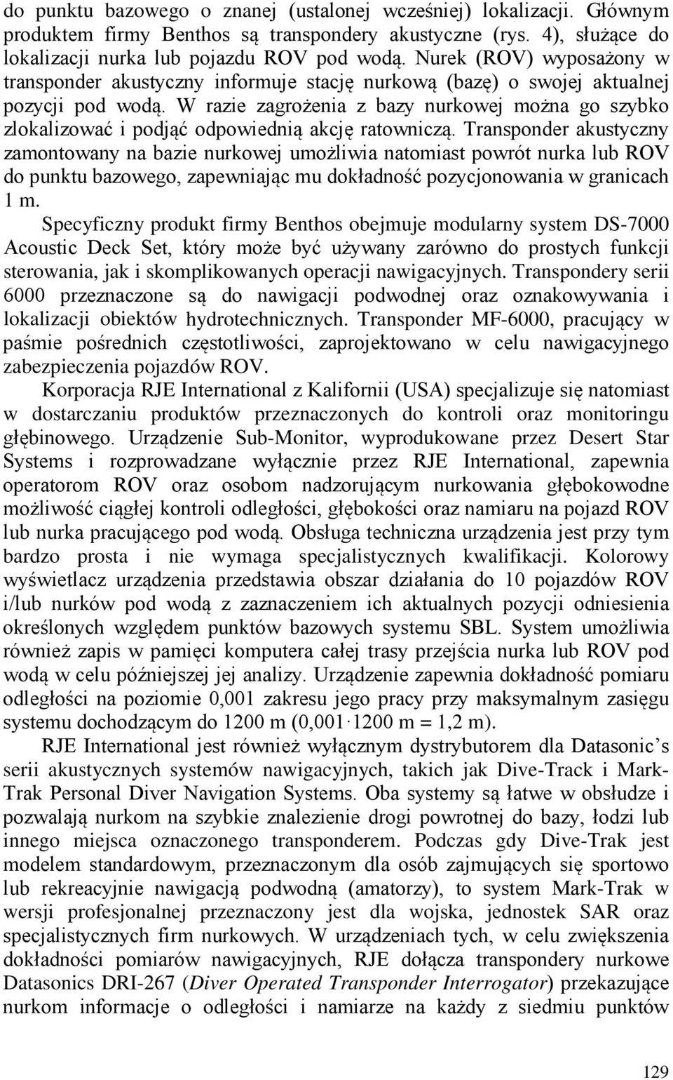 W razie zagrożenia z bazy nurkowej można go szybko zlokalizować i podjąć odpowiednią akcję ratowniczą.