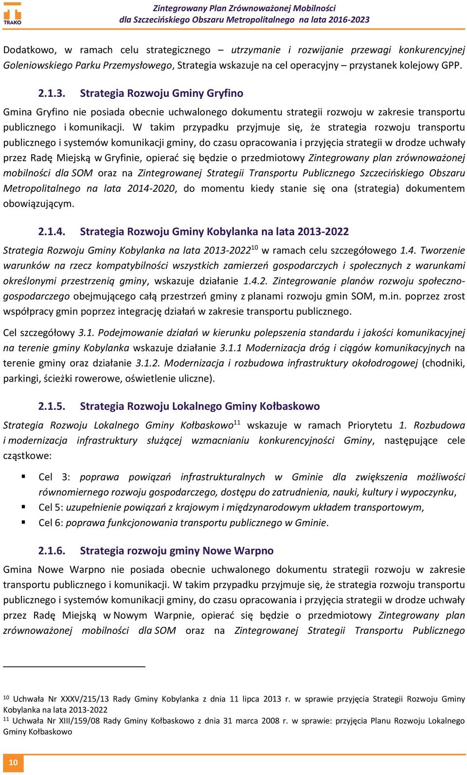 W takim przypadku przyjmuje się, że strategia rozwoju transportu publicznego i systemów komunikacji gminy, do czasu opracowania i przyjęcia strategii w drodze uchwały przez Radę Miejską w Gryfinie,