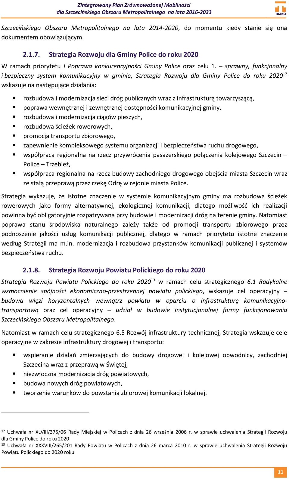 sprawny, funkcjonalny i bezpieczny system komunikacyjny w gminie, Strategia Rozwoju dla Gminy Police do roku 2020 12 wskazuje na następujące działania: rozbudowa i modernizacja sieci dróg publicznych