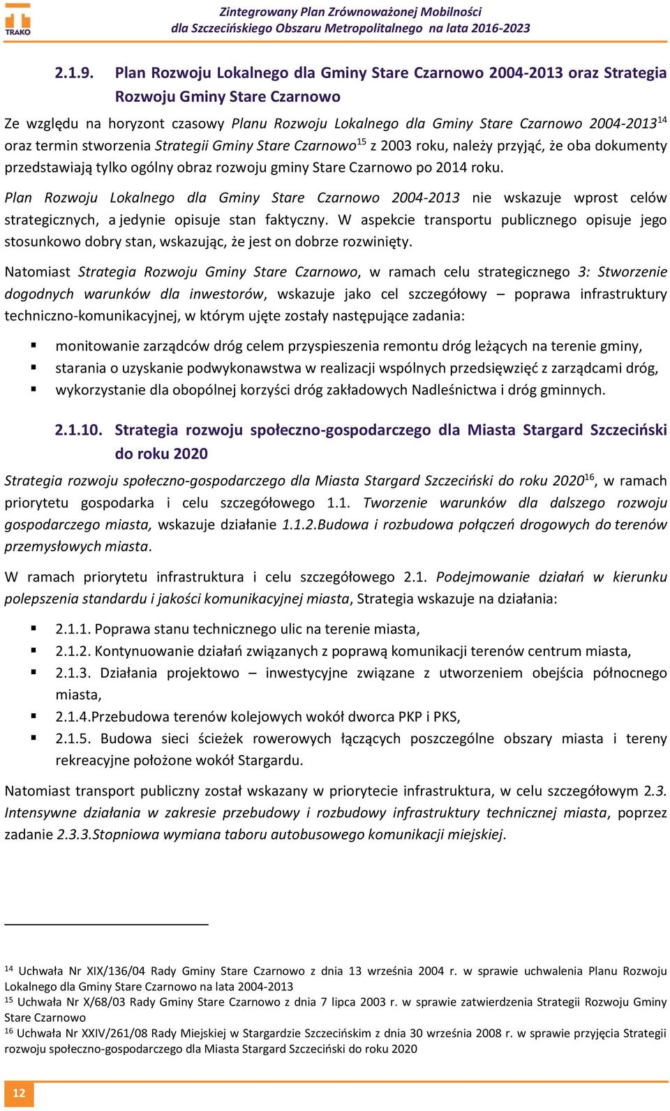 termin stworzenia Strategii Gminy Stare Czarnowo 15 z 2003 roku, należy przyjąć, że oba dokumenty przedstawiają tylko ogólny obraz rozwoju gminy Stare Czarnowo po 2014 roku.